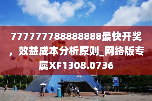 777777788888888最快开奖，效益成本分析原则_网络版专属XF1308.0736