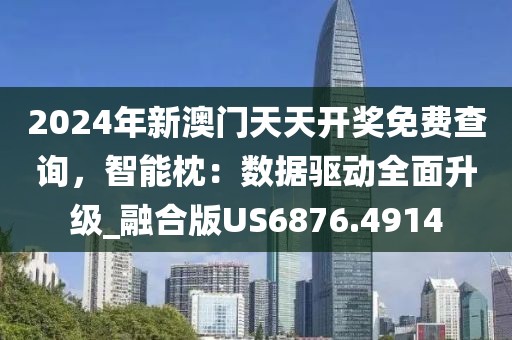 2024年新澳门天天开奖免费查询，智能枕：数据驱动全面升级_融合版US6876.4914