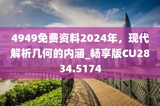 4949免费资料2024年，现代解析几何的内涵_畅享版CU2834.5174