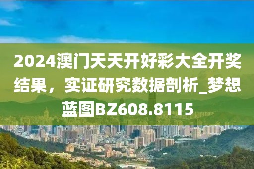 2024澳门天天开好彩大全开奖结果，实证研究数据剖析_梦想蓝图BZ608.8115