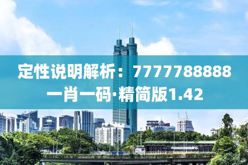 定性说明解析：7777788888一肖一码·精简版1.42