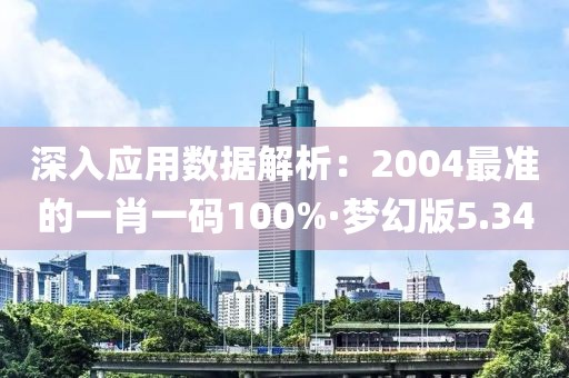 深入应用数据解析：2004最准的一肖一码100%·梦幻版5.34