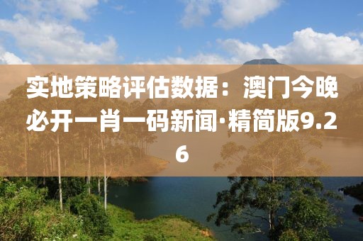 实地策略评估数据：澳门今晚必开一肖一码新闻·精简版9.26