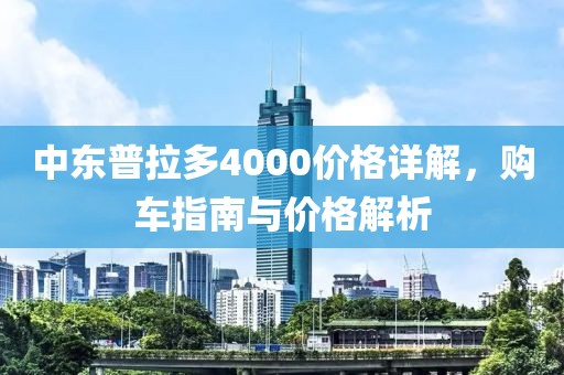 中东普拉多4000价格详解，购车指南与价格解析