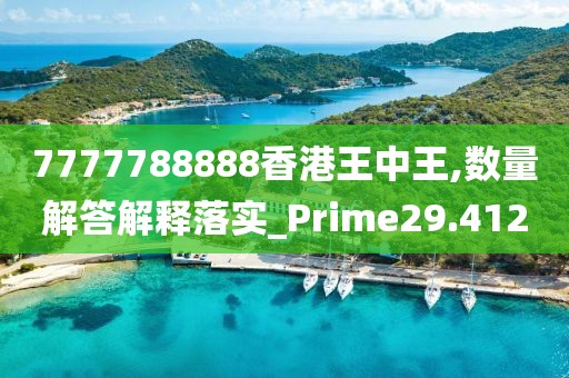 7777788888香港王中王,数量解答解释落实_Prime29.412