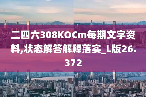 二四六308KOCm每期文字资料,状态解答解释落实_L版26.372