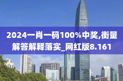 2024一肖一码100%中奖,衡量解答解释落实_网红版8.161