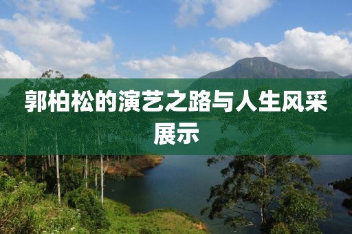 郭柏松的演艺之路与人生风采展示