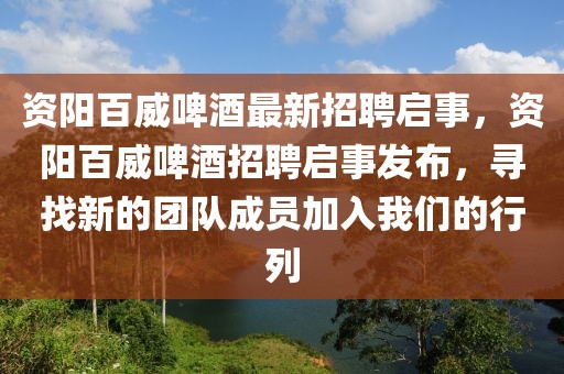 资阳百威啤酒最新招聘启事，资阳百威啤酒招聘启事发布，寻找新的团队成员加入我们的行列