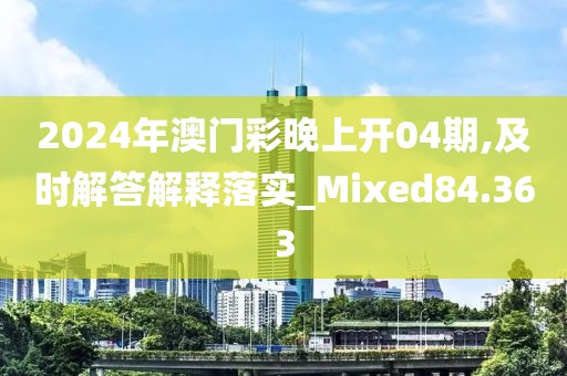 2024年澳门彩晚上开04期,及时解答解释落实_Mixed84.363