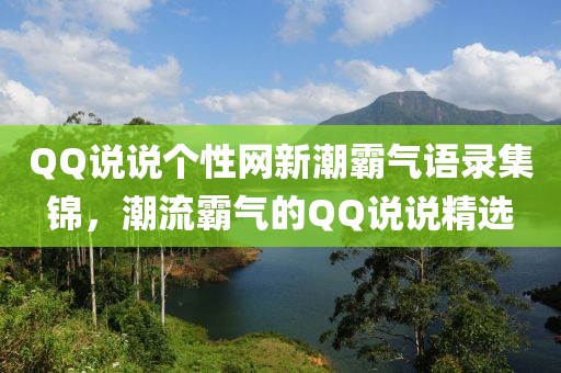 QQ说说个性网新潮霸气语录集锦，潮流霸气的QQ说说精选