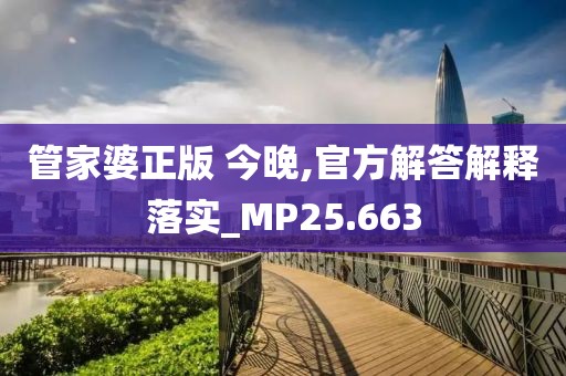 管家婆正版 今晚,官方解答解释落实_MP25.663