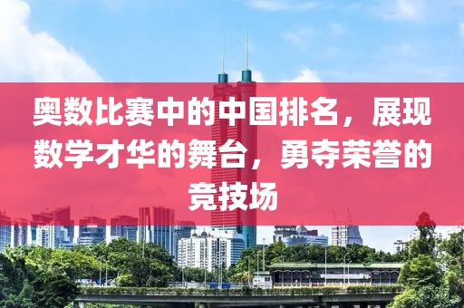 奥数比赛中的中国排名，展现数学才华的舞台，勇夺荣誉的竞技场