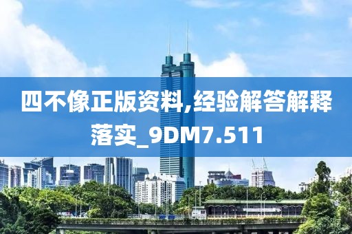 四不像正版资料,经验解答解释落实_9DM7.511