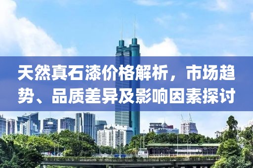 天然真石漆价格解析，市场趋势、品质差异及影响因素探讨