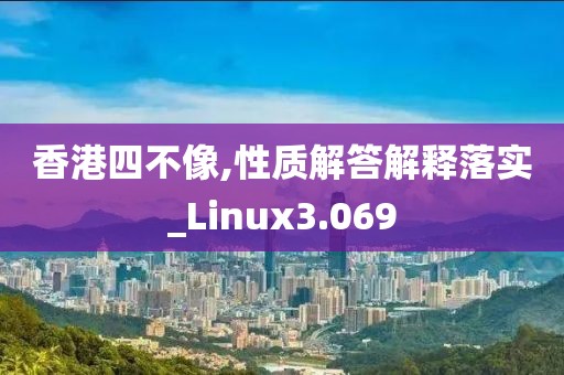 香港四不像,性质解答解释落实_Linux3.069