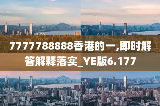 7777788888香港的一,即时解答解释落实_YE版6.177