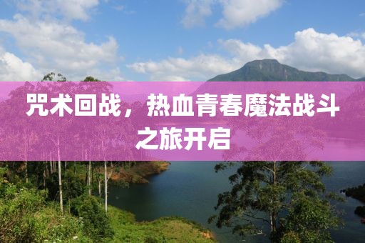 咒术回战，热血青春魔法战斗之旅开启