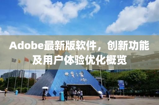 Adobe最新版软件，创新功能及用户体验优化概览