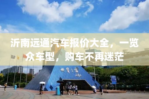 沂南远通汽车报价大全，一览众车型，购车不再迷茫