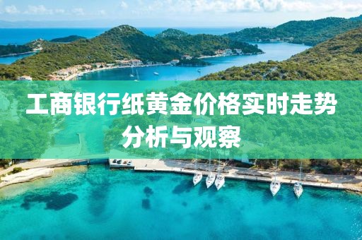 工商银行纸黄金价格实时走势分析与观察