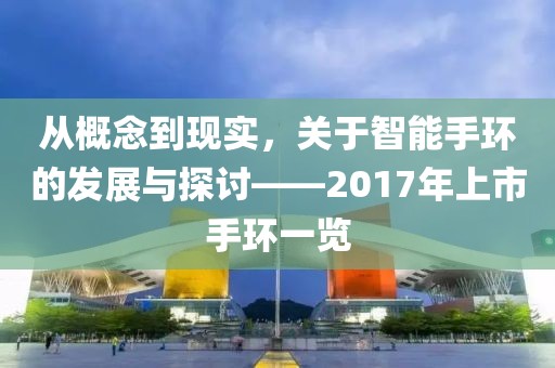 从概念到现实，关于智能手环的发展与探讨——2017年上市手环一览