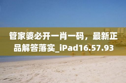 管家婆必开一肖一码，最新正品解答落实_iPad16.57.93