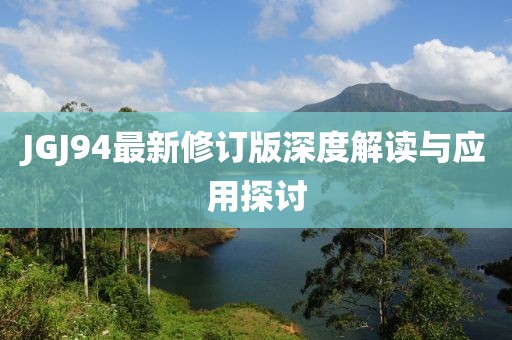 JGJ94最新修订版深度解读与应用探讨