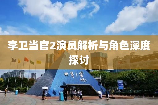 李卫当官2演员解析与角色深度探讨