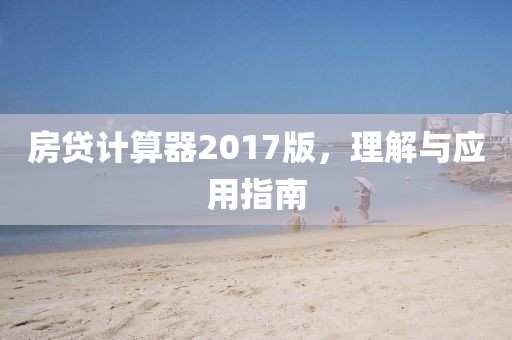 房贷计算器2017版，理解与应用指南