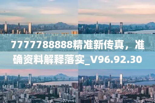 7777788888精准新传真，准确资料解释落实_V96.92.30