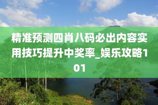 精准预测四肖八码必出内容实用技巧提升中奖率_娱乐攻略101