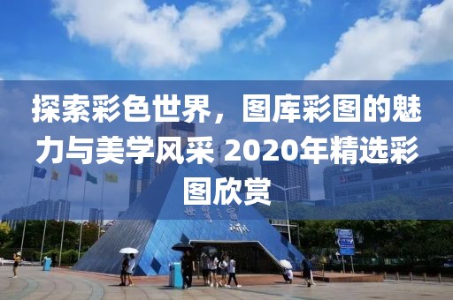 探索彩色世界，图库彩图的魅力与美学风采 2020年精选彩图欣赏