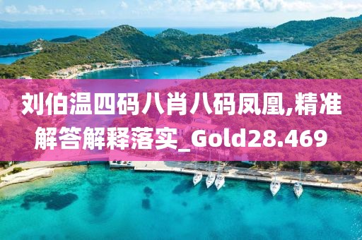 刘伯温四码八肖八码凤凰,精准解答解释落实_Gold28.469