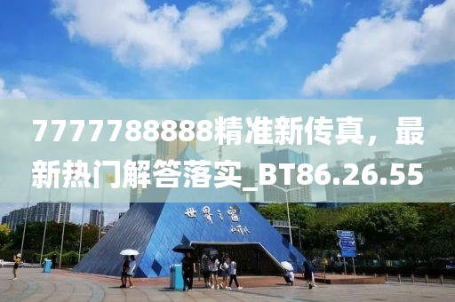 7777788888精准新传真，最新热门解答落实_BT86.26.55