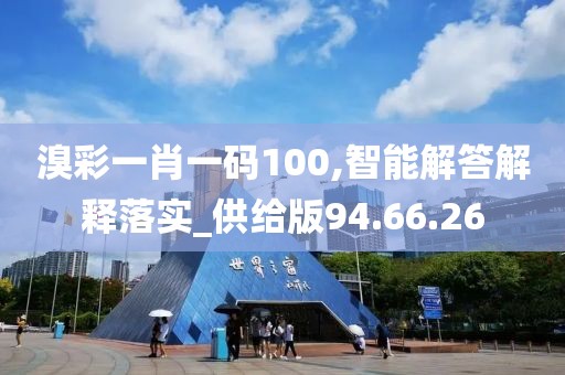 溴彩一肖一码100,智能解答解释落实_供给版94.66.26