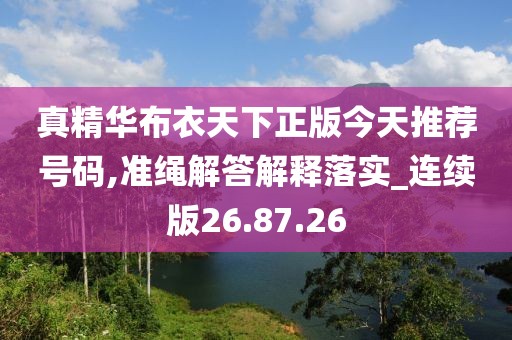 真精华布衣天下正版今天推荐号码,准绳解答解释落实_连续版26.87.26