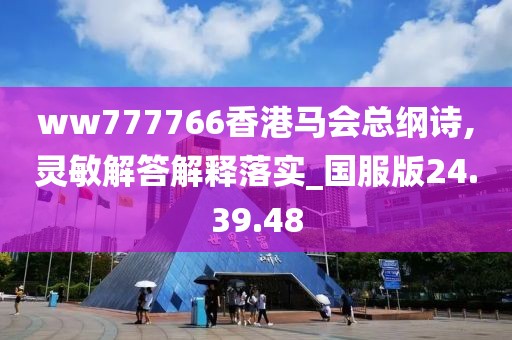 ww777766香港马会总纲诗,灵敏解答解释落实_国服版24.39.48