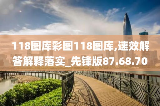 118图库彩图118图库,速效解答解释落实_先锋版87.68.70