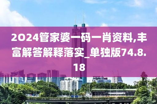 2O24管家婆一码一肖资料,丰富解答解释落实_单独版74.8.18