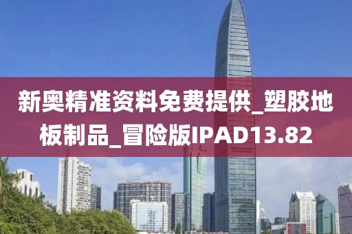 新奥精准资料免费提供_塑胶地板制品_冒险版IPAD13.82