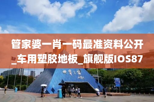 管家婆一肖一码最准资料公开_车用塑胶地板_旗舰版IOS87