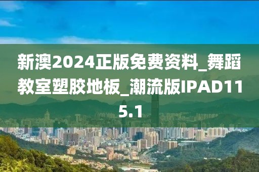 新澳2024正版免费资料_舞蹈教室塑胶地板_潮流版IPAD115.1