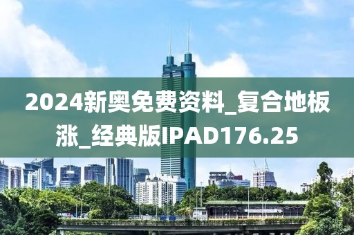 2024新奥免费资料_复合地板涨_经典版IPAD176.25