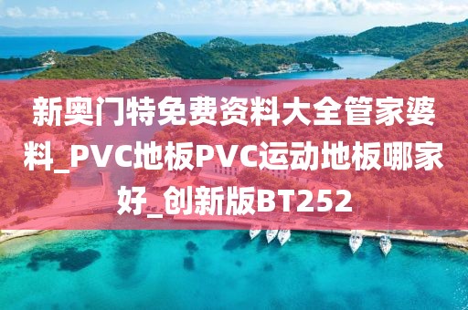 新奥门特免费资料大全管家婆料_PVC地板PVC运动地板哪家好_创新版BT252