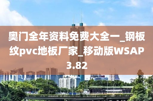 奥门全年资料免费大全一_钢板纹pvc地板厂家_移动版WSAP3.82