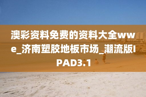 澳彩资料免费的资料大全wwe_济南塑胶地板市场_潮流版IPAD3.1