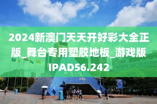 2024新澳门天天开好彩大全正版_舞台专用塑胶地板_游戏版IPAD56.242