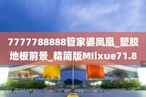 7777788888管家婆凤凰_塑胶地板前景_精简版MIixue71.8