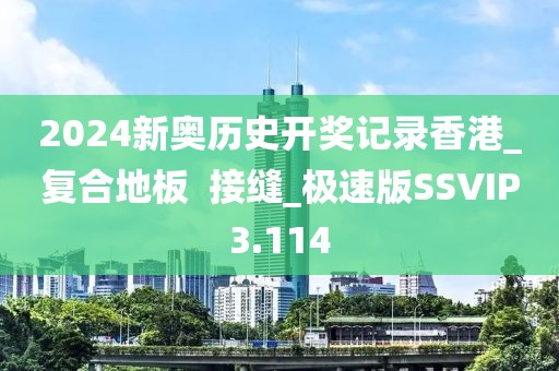 2024新奥历史开奖记录香港_复合地板  接缝_极速版SSVIP3.114